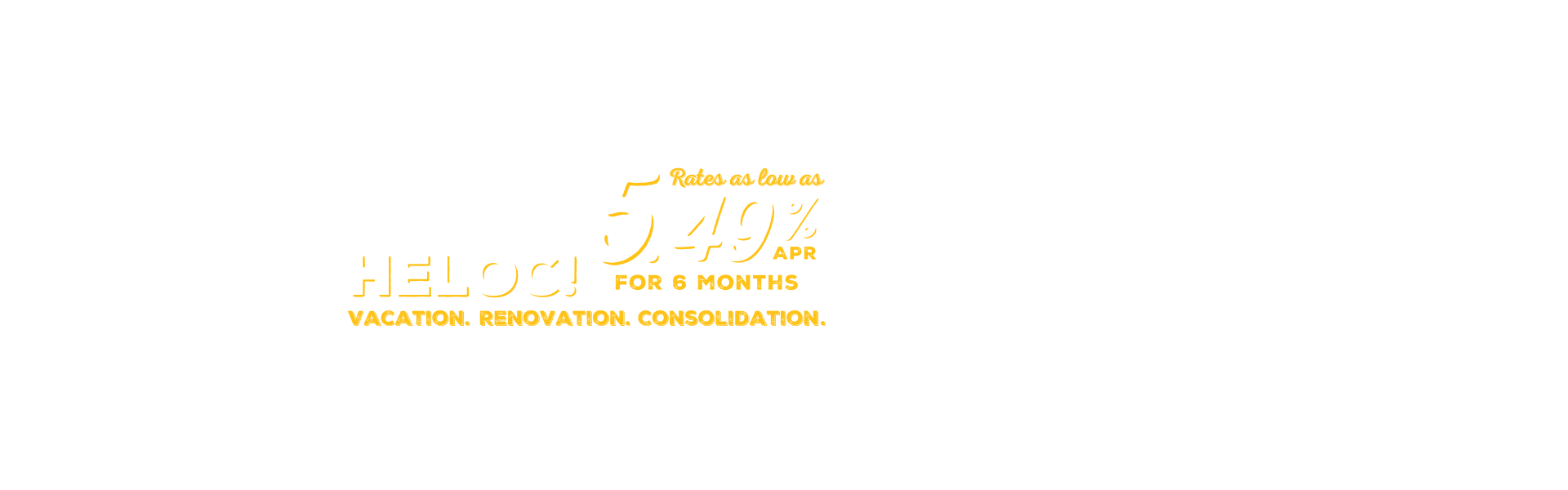 Unlock your HELOC! Rates as low as 5.49% APR for 6 months. Vacation. Renovation. Consolidation.