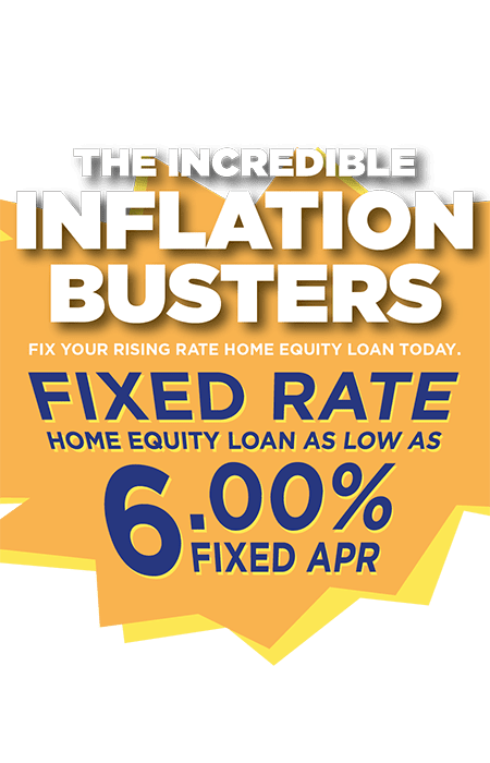 The incredible inflation busters! fix your rising rate home equity loan today. Fixed rate Home equity loan as low as 5.75% fixed APR.