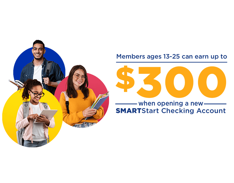Members ages 13-25 can earn up to $300 when opening a new SMARTStart Checking Account