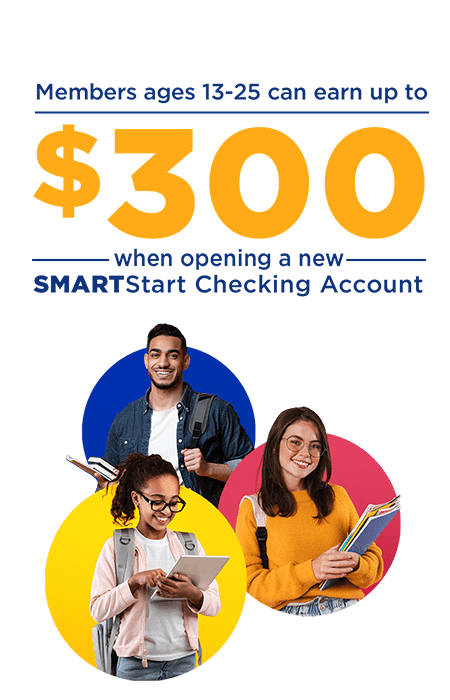 Members ages 13-25 can earn up to $300 when opening a new SMARTStart Checking Account