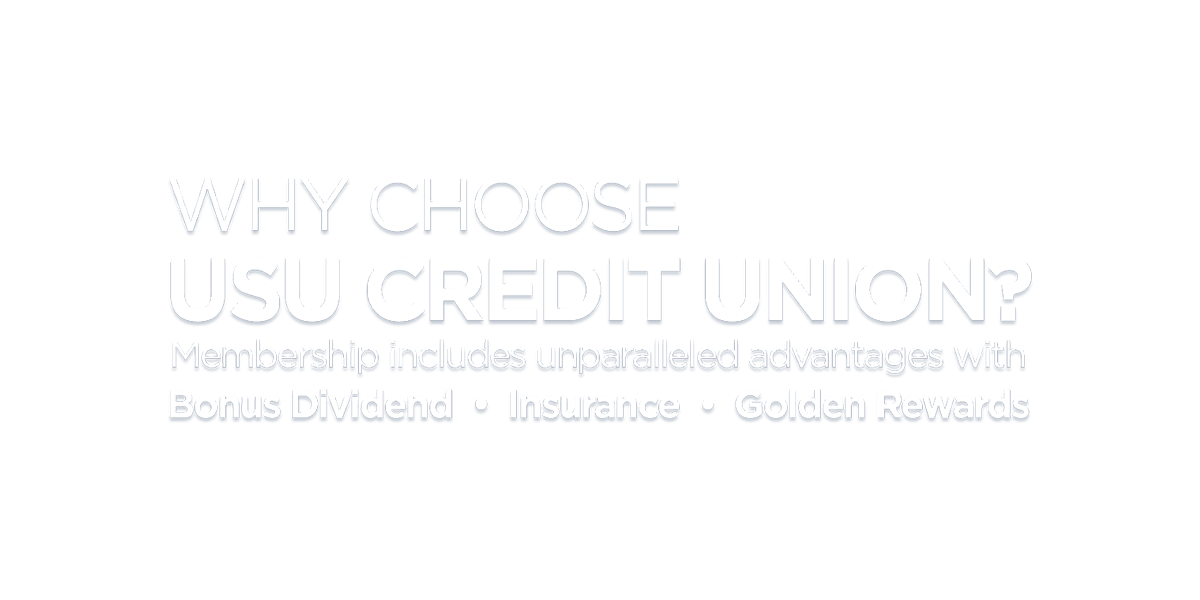 The USU Credit Union Difference. Membership includes unparalleled advantages with Bonus dividend, Insurance, and Golden Rewards.