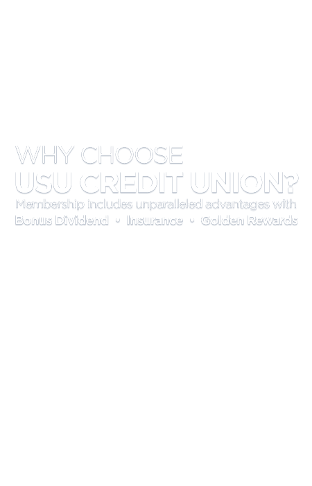 The USU Credit Union Difference. Membership includes unparalleled advantages with Bonus dividend, Insurance, and Golden Rewards.