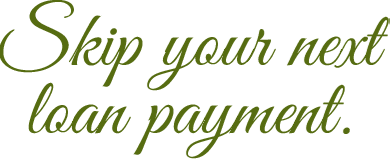Skip your next loan payment.